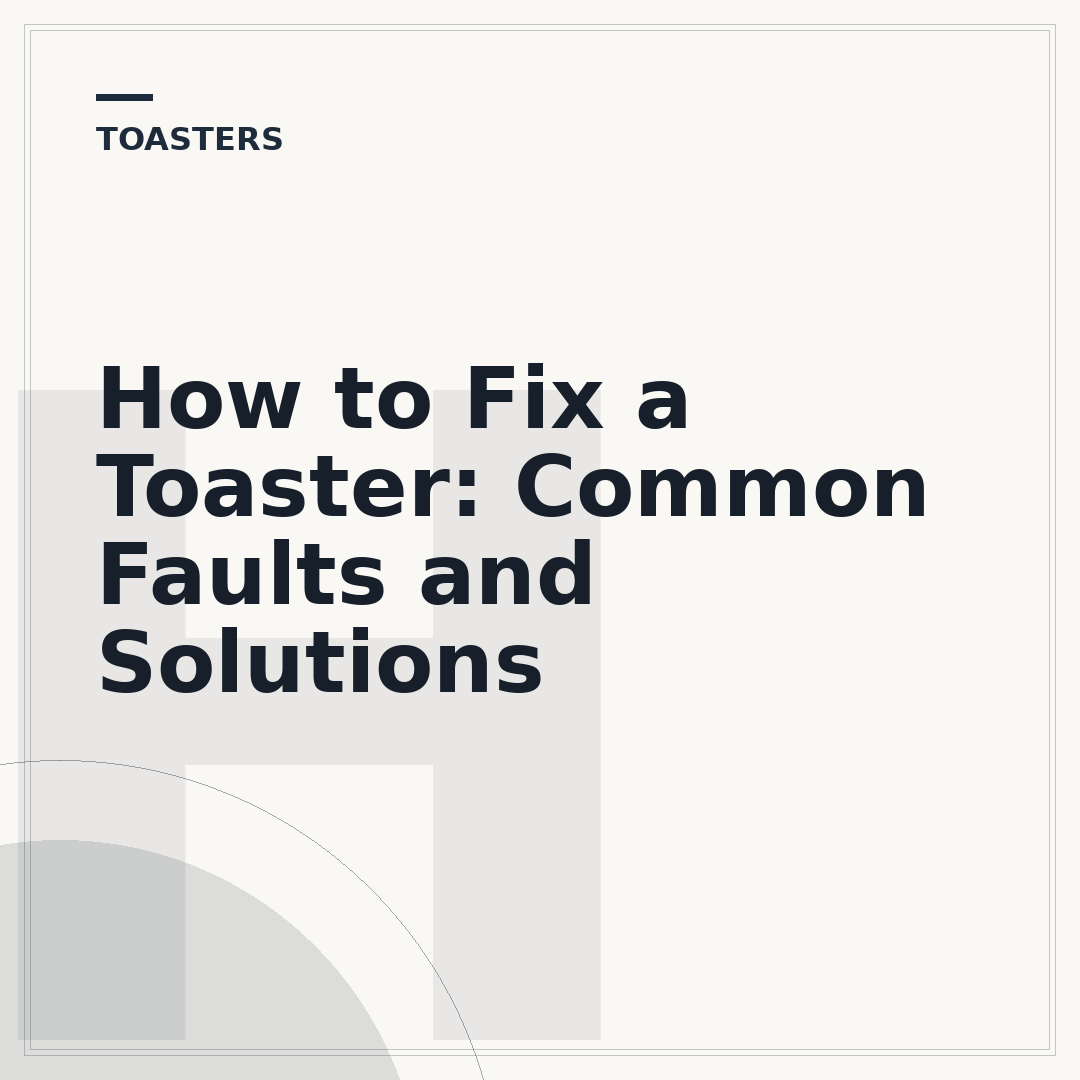 How to Fix a Toaster: Common Faults and Solutions