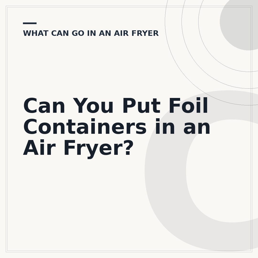 Can You Put Foil Containers in an Air Fryer?