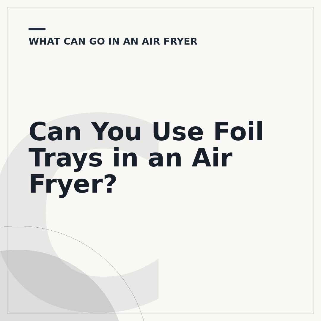 Can You Use Foil Trays in an Air Fryer?