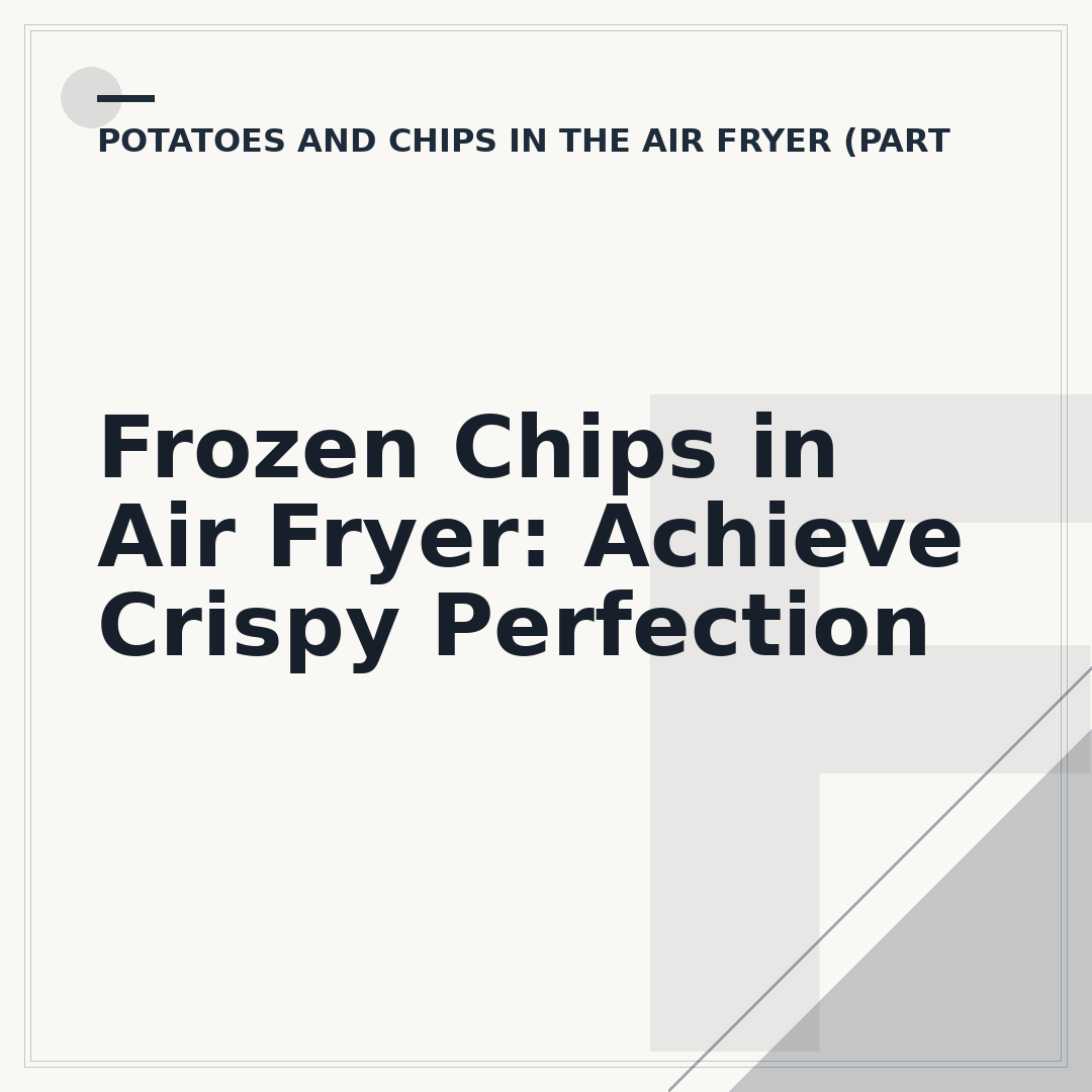 Frozen Chips in Air Fryer: Achieve Crispy Perfection