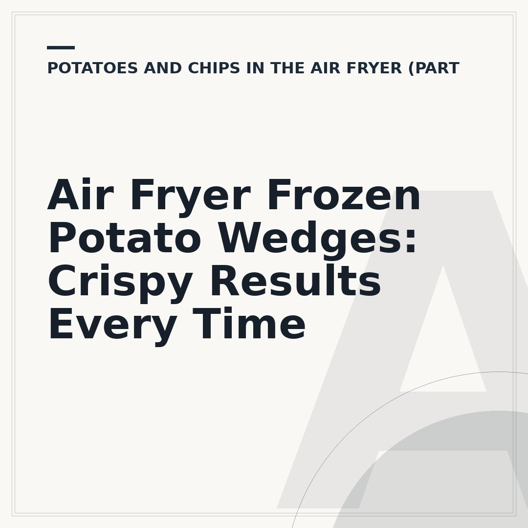Air Fryer Frozen Potato Wedges: Crispy Results Every Time
