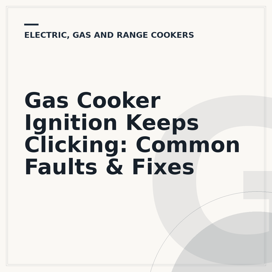 Gas Cooker Ignition Keeps Clicking: Common Faults & Fixes