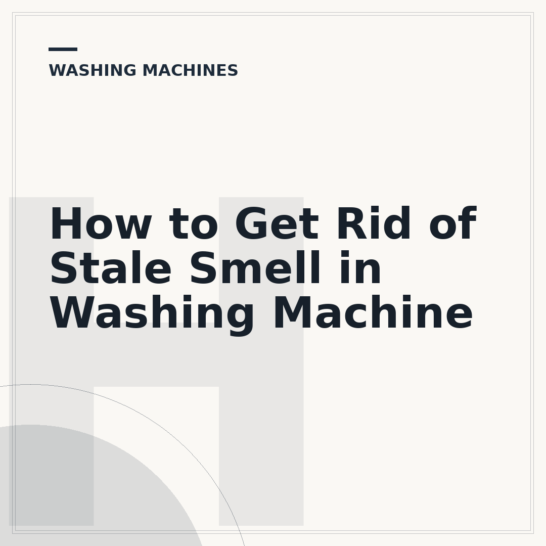 How to Get Rid of Stale Smell in Washing Machine