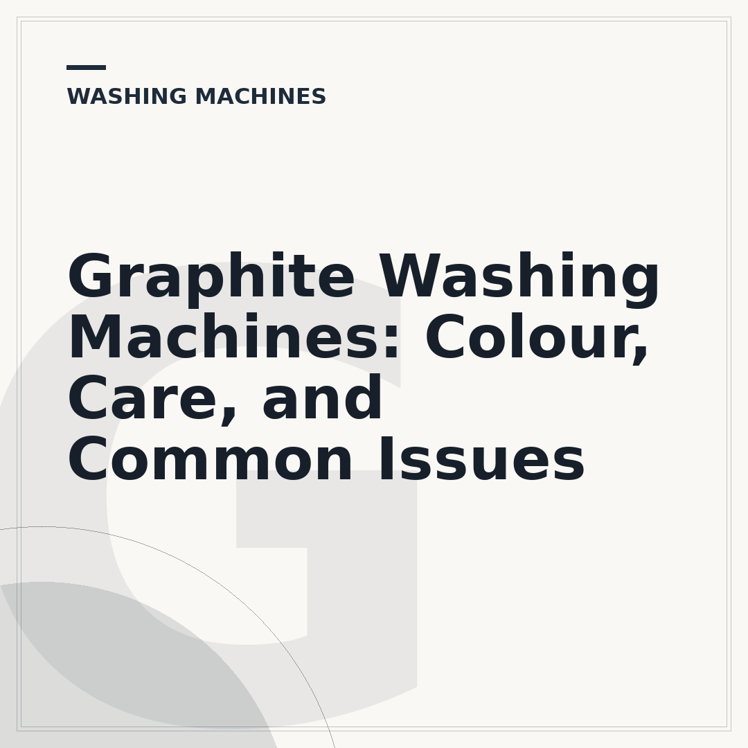 Graphite Washing Machines: Colour, Care, and Common Issues