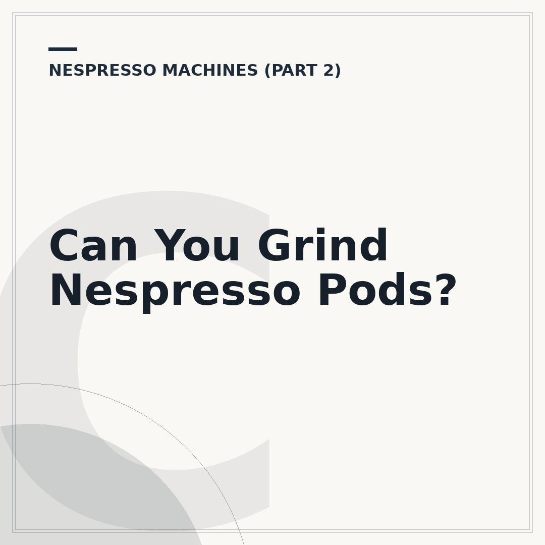 Can You Grind Nespresso Pods?