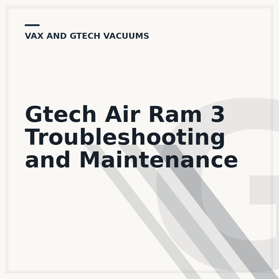 Gtech Air Ram 3 Troubleshooting and Maintenance