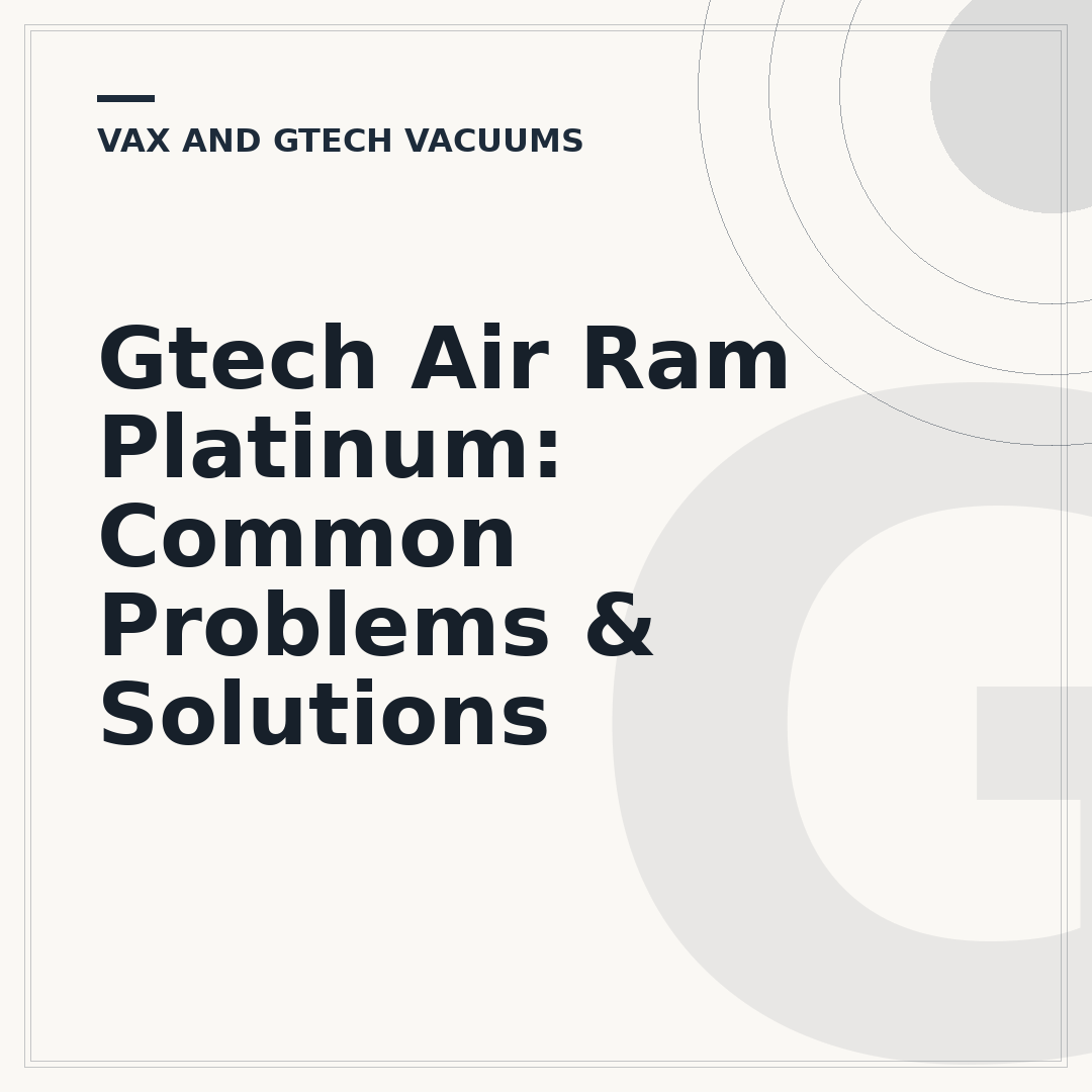 Gtech Air Ram Platinum: Common Problems & Solutions