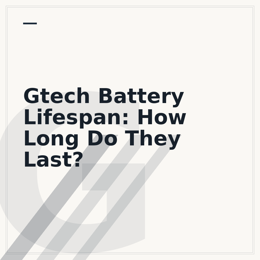 Gtech Battery Lifespan: How Long Do They Last?