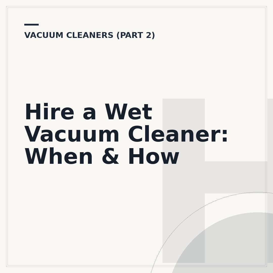 Hire a Wet Vacuum Cleaner: When & How