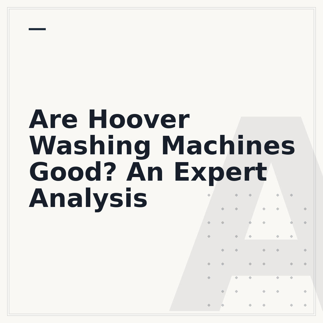 Are Hoover Washing Machines Good? An Expert Analysis