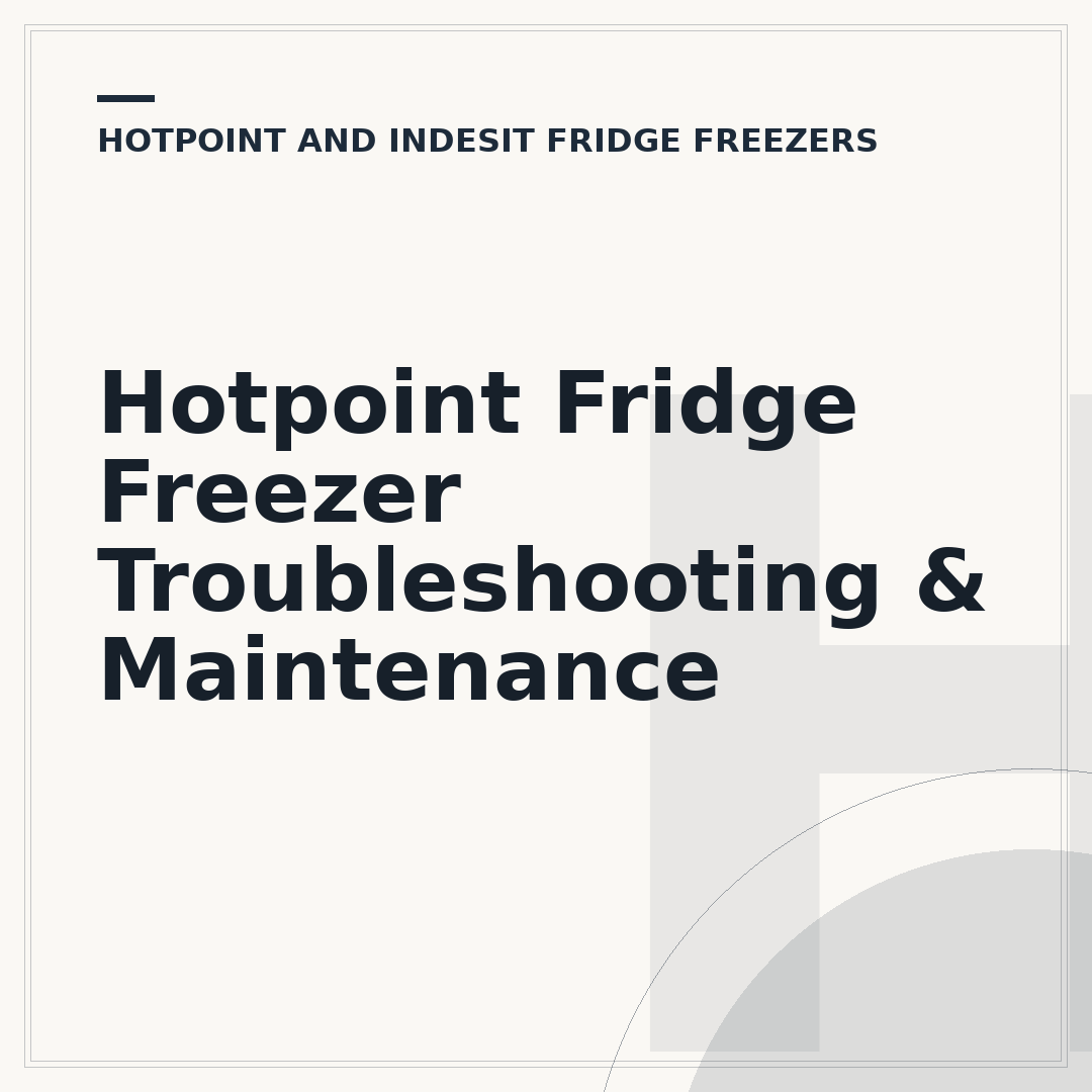 Hotpoint Fridge Freezer Troubleshooting & Maintenance