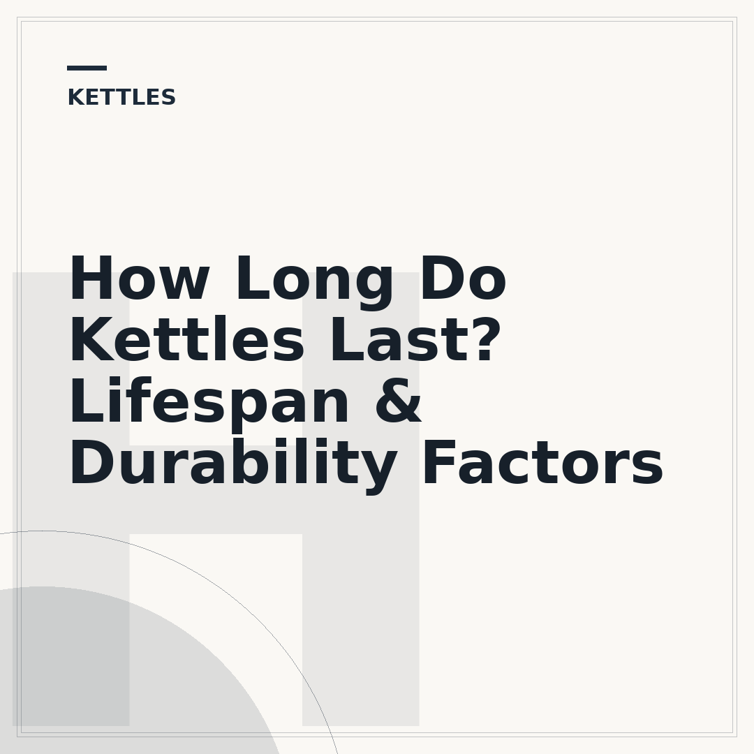 How Long Do Kettles Last? Lifespan & Durability Factors