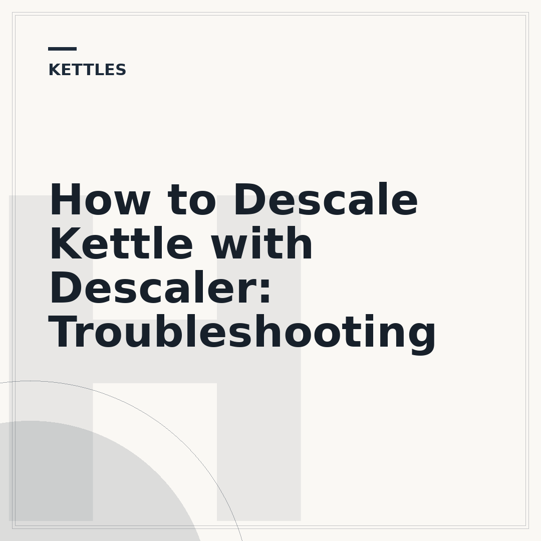 How to Descale Kettle with Descaler: Troubleshooting