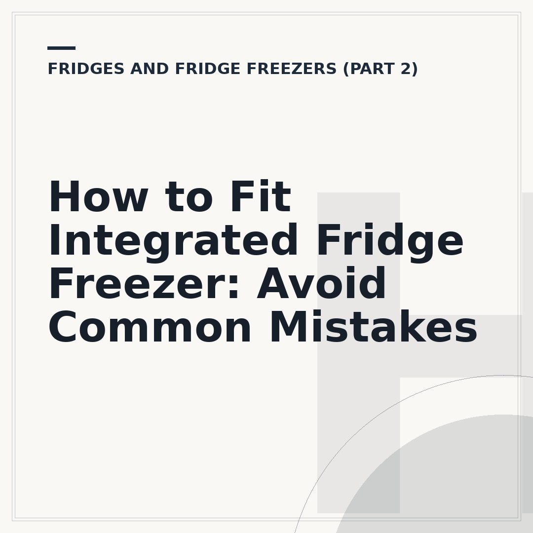 How to Fit Integrated Fridge Freezer: Avoid Common Mistakes