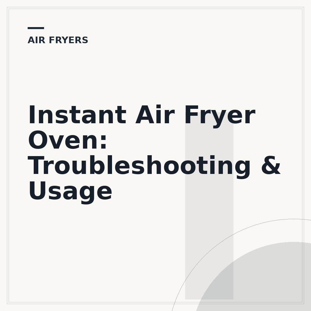 Instant Air Fryer Oven: Troubleshooting & Usage