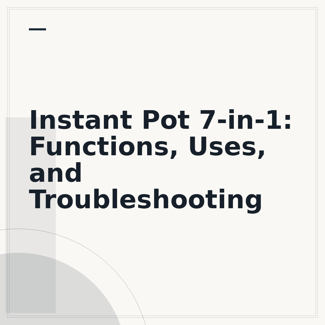 Instant Pot 7-in-1: Functions, Uses, and Troubleshooting