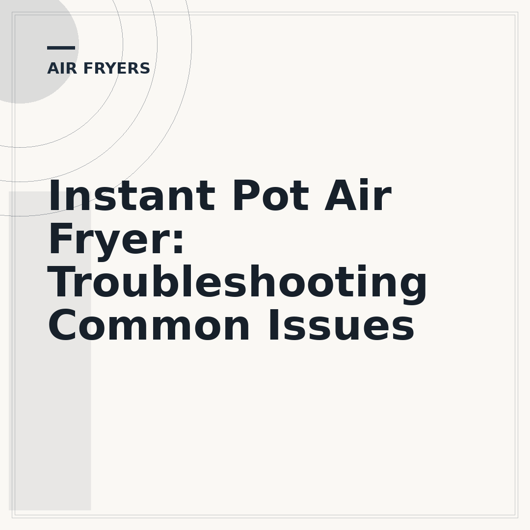 Instant Pot Air Fryer: Troubleshooting Common Issues