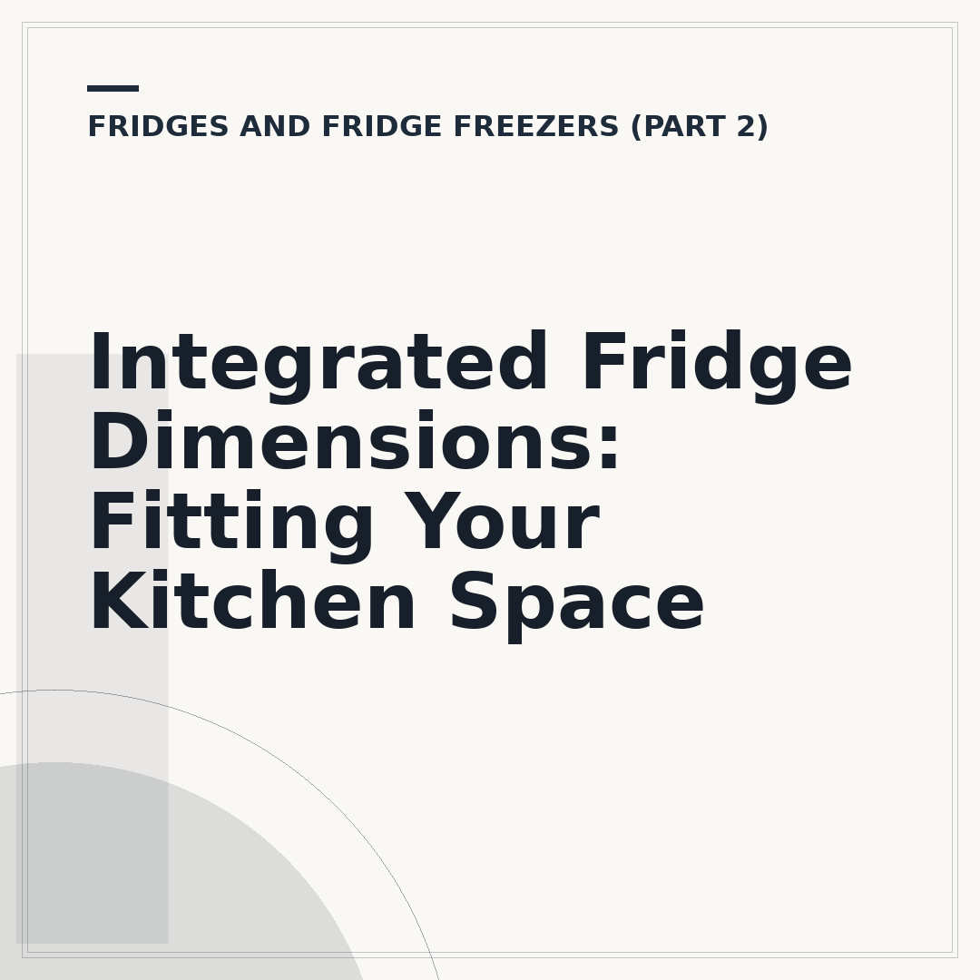 Integrated Fridge Dimensions: Fitting Your Kitchen Space