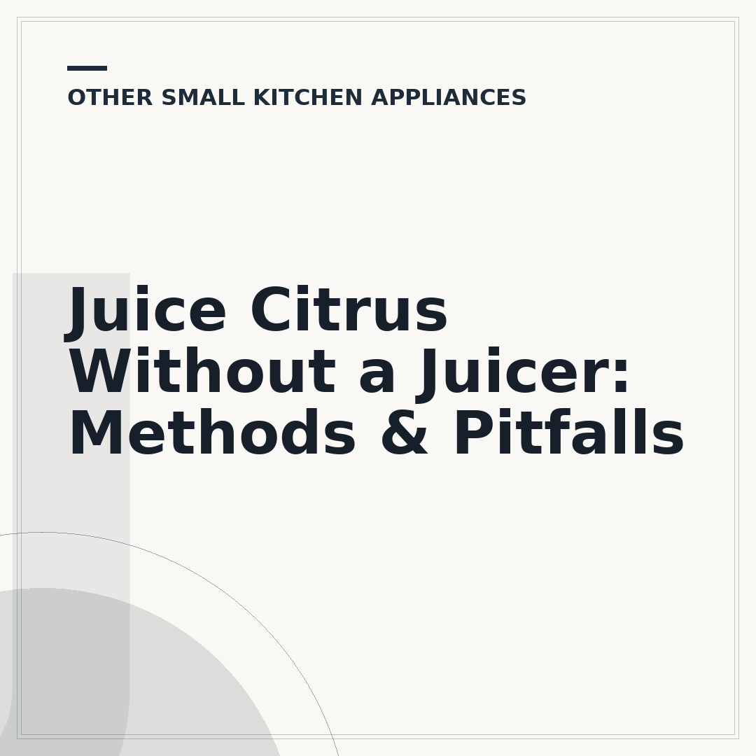 Juice Citrus Without a Juicer: Methods & Pitfalls