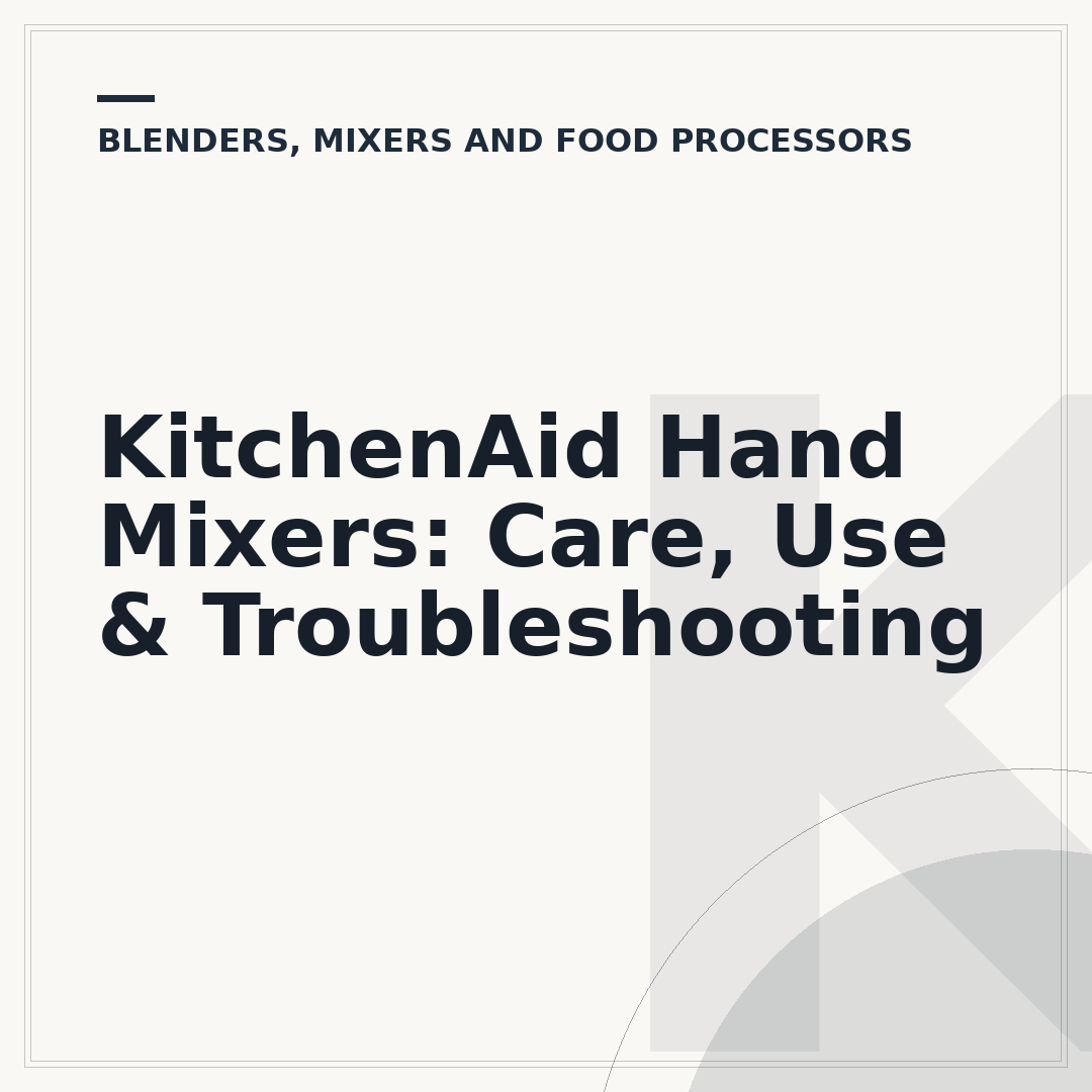KitchenAid Hand Mixers: Care, Use & Troubleshooting