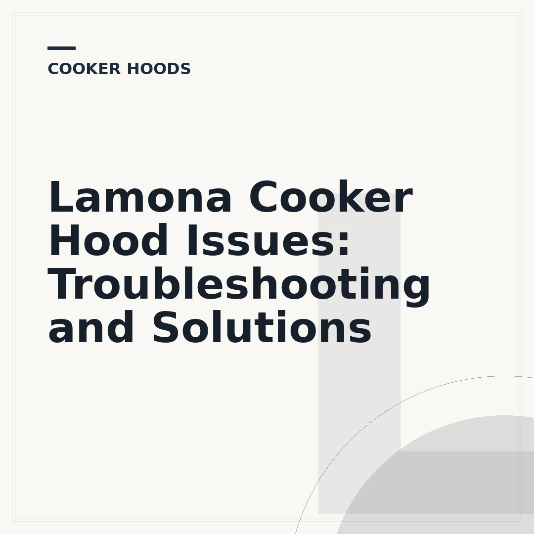 Lamona Cooker Hood Issues: Troubleshooting and Solutions