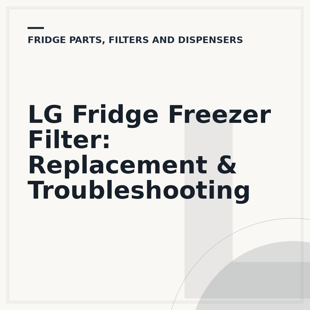 LG Fridge Freezer Filter: Replacement & Troubleshooting