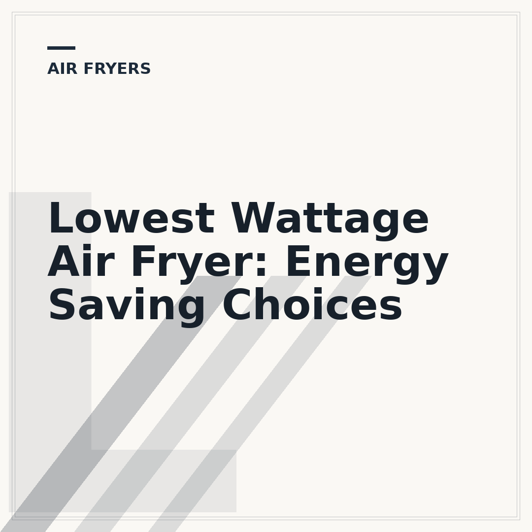 Lowest Wattage Air Fryer: Energy Saving Choices