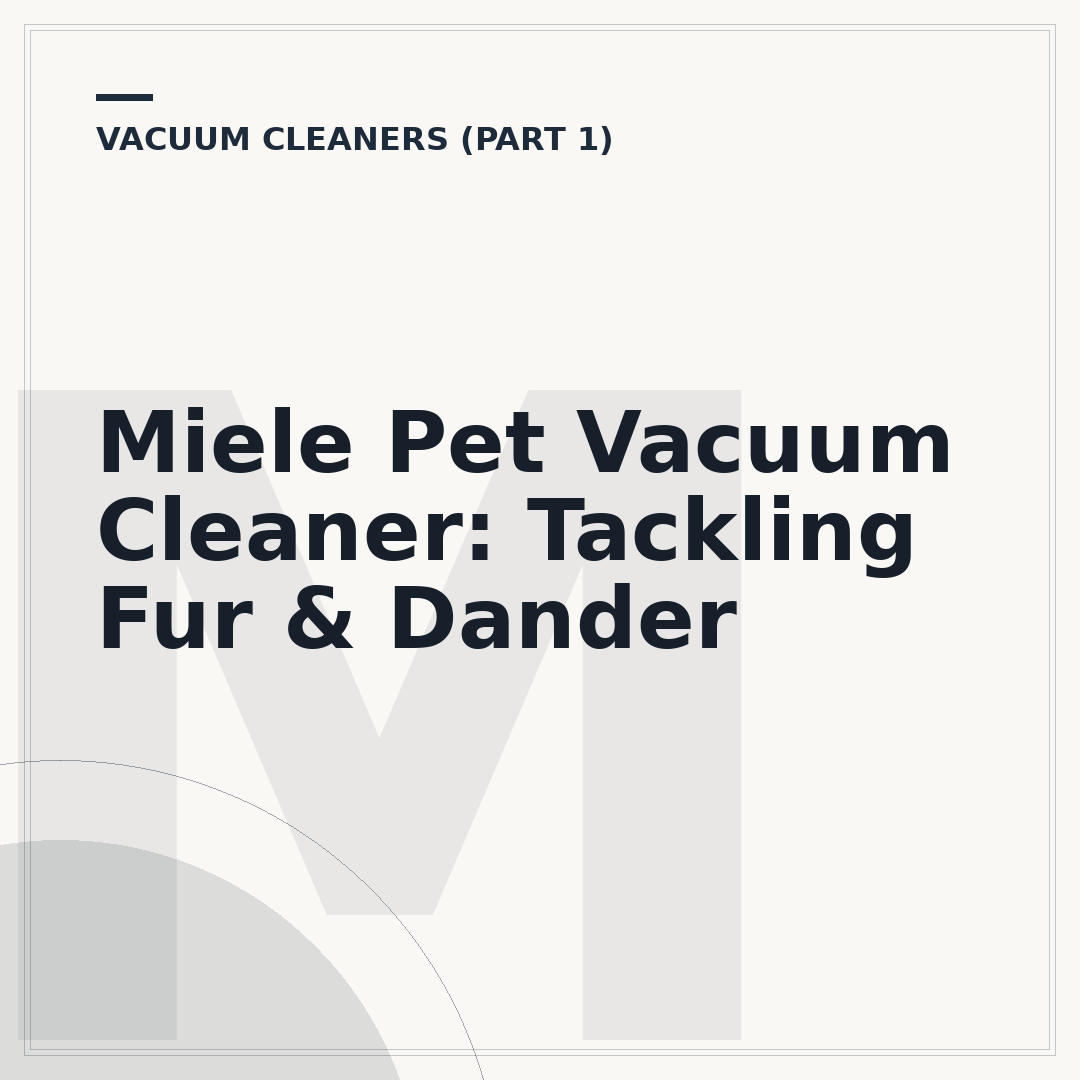 Miele Pet Vacuum Cleaner: Tackling Fur & Dander