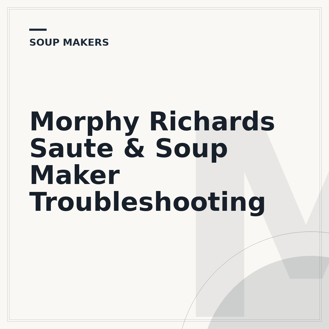 Morphy Richards Saute & Soup Maker Troubleshooting