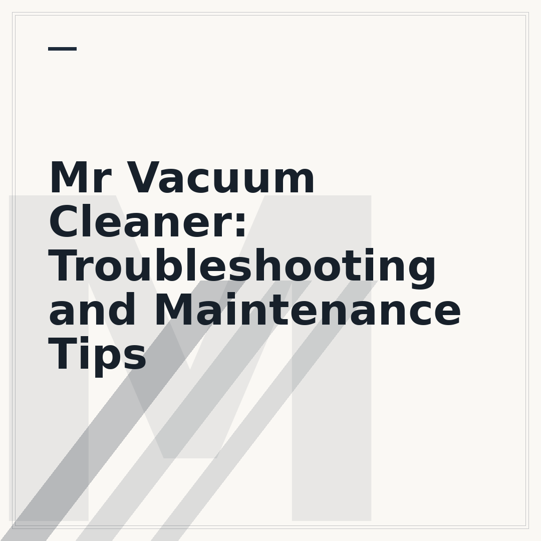 Mr Vacuum Cleaner: Troubleshooting and Maintenance Tips