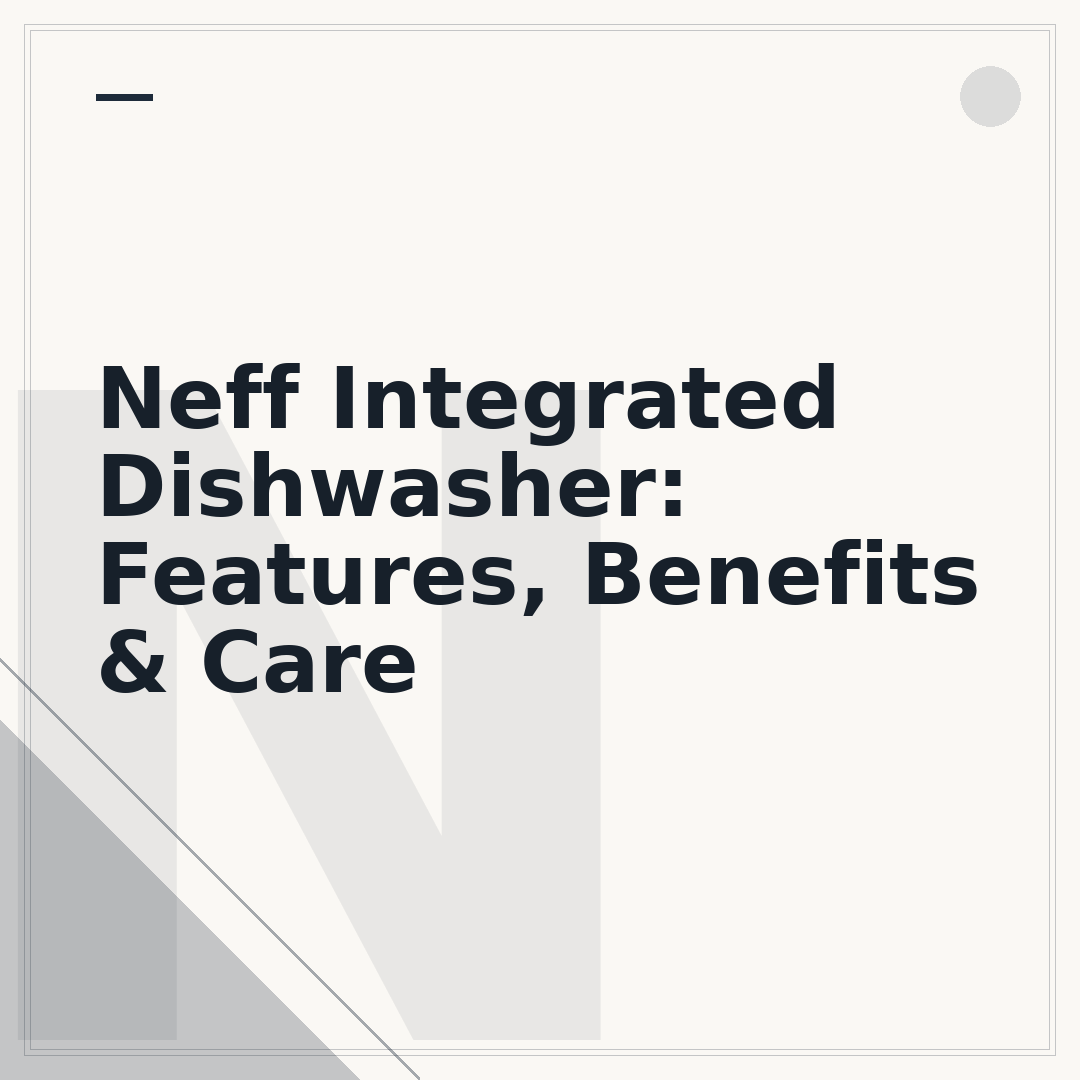 Neff Integrated Dishwasher: Features, Benefits & Care