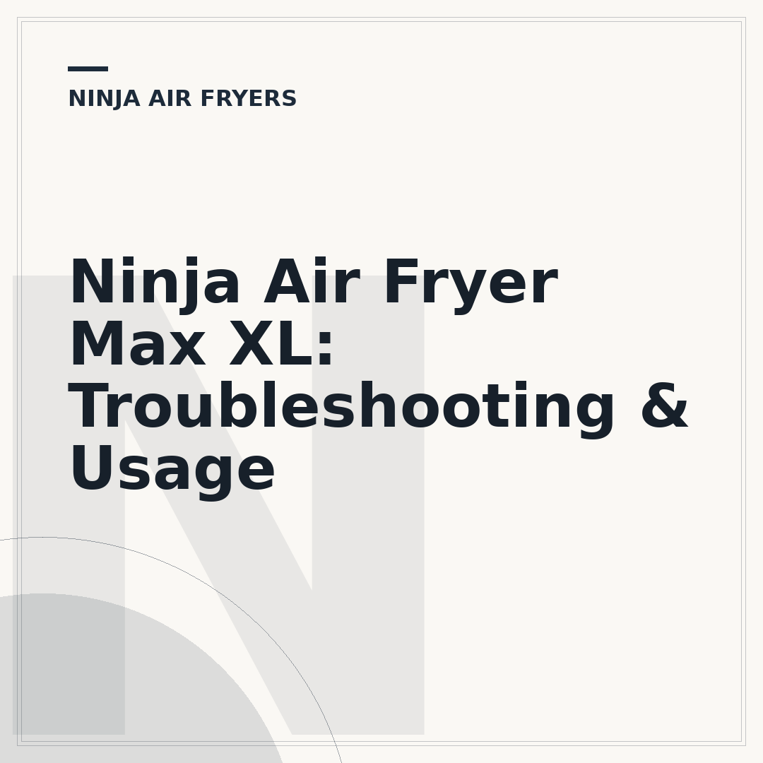 Ninja Air Fryer Max XL: Troubleshooting & Usage