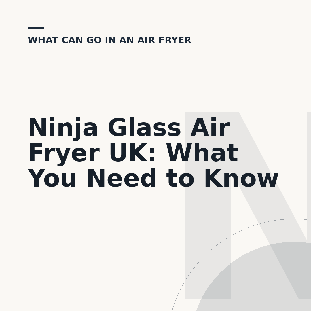Ninja Glass Air Fryer UK: What You Need to Know