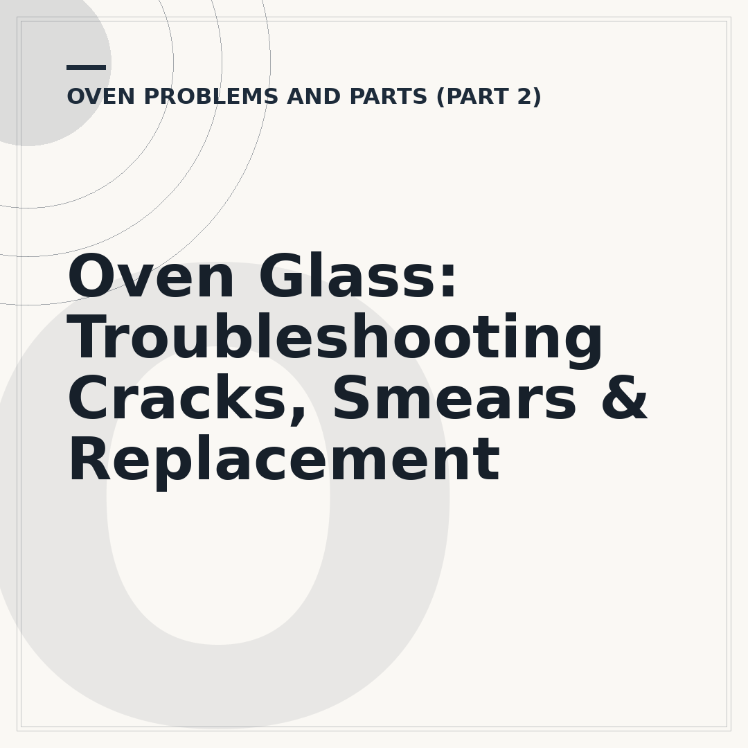 Oven Glass: Troubleshooting Cracks, Smears & Replacement