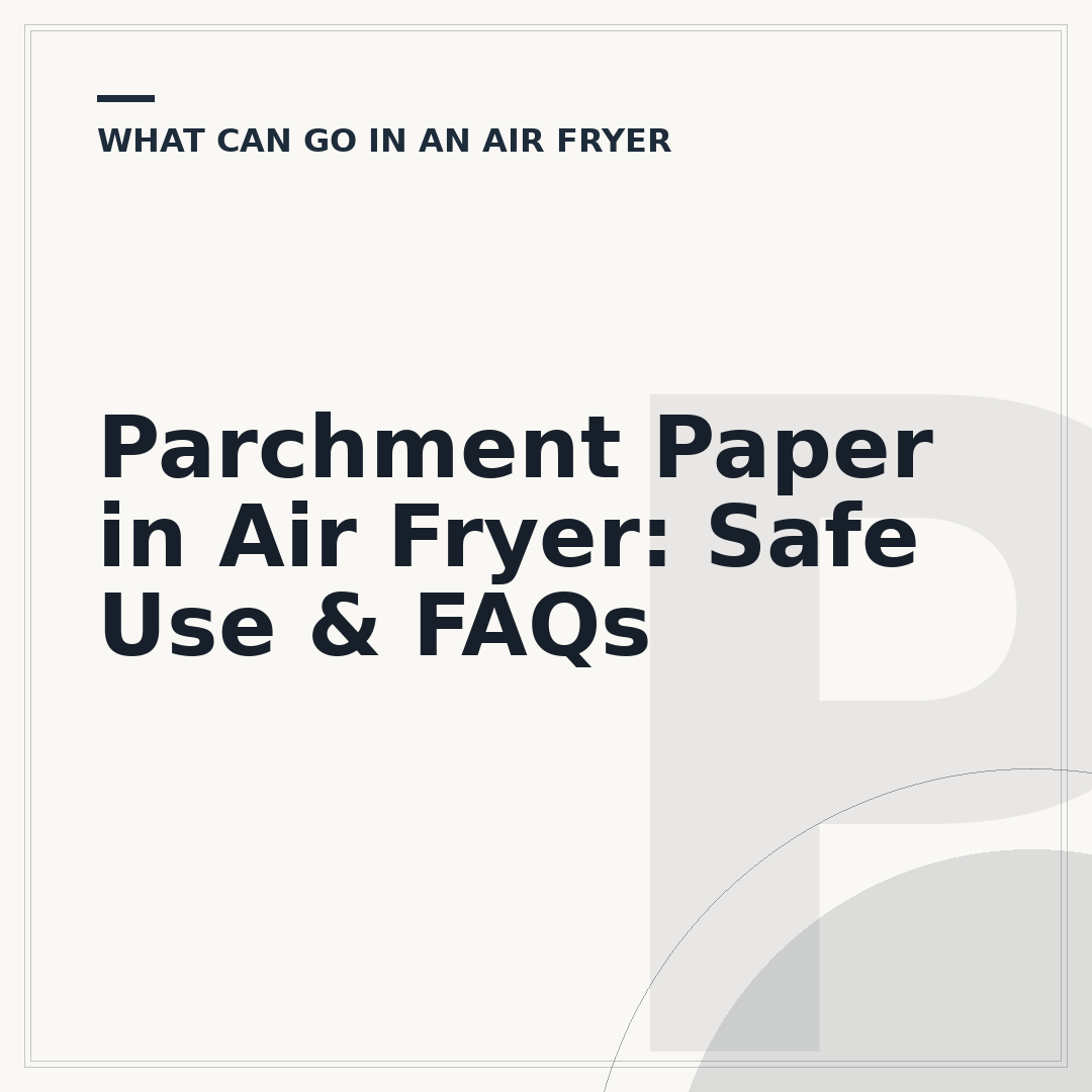 Parchment Paper in Air Fryer: Safe Use & FAQs