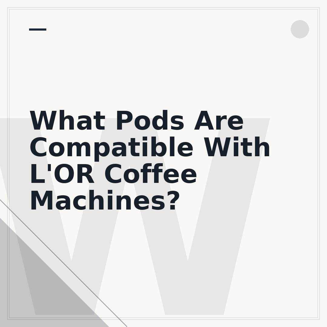 What Pods Are Compatible With L'OR Coffee Machines?