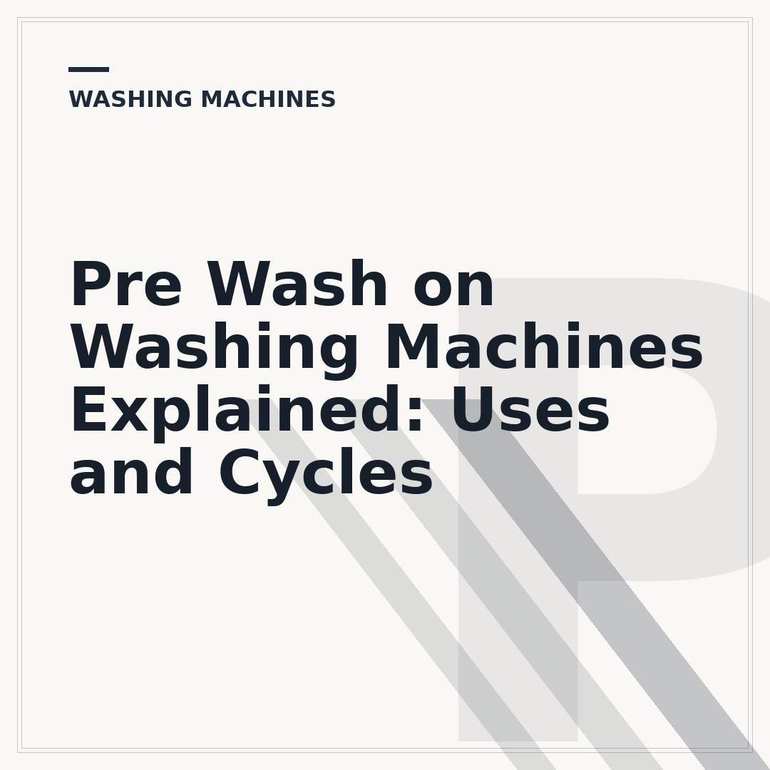 Pre Wash on Washing Machines Explained: Uses and Cycles
