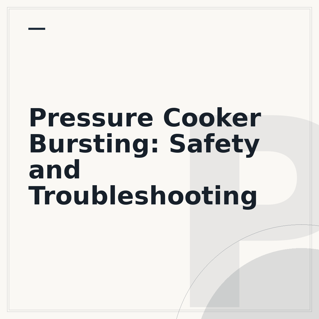 Pressure Cooker Bursting: Safety and Troubleshooting