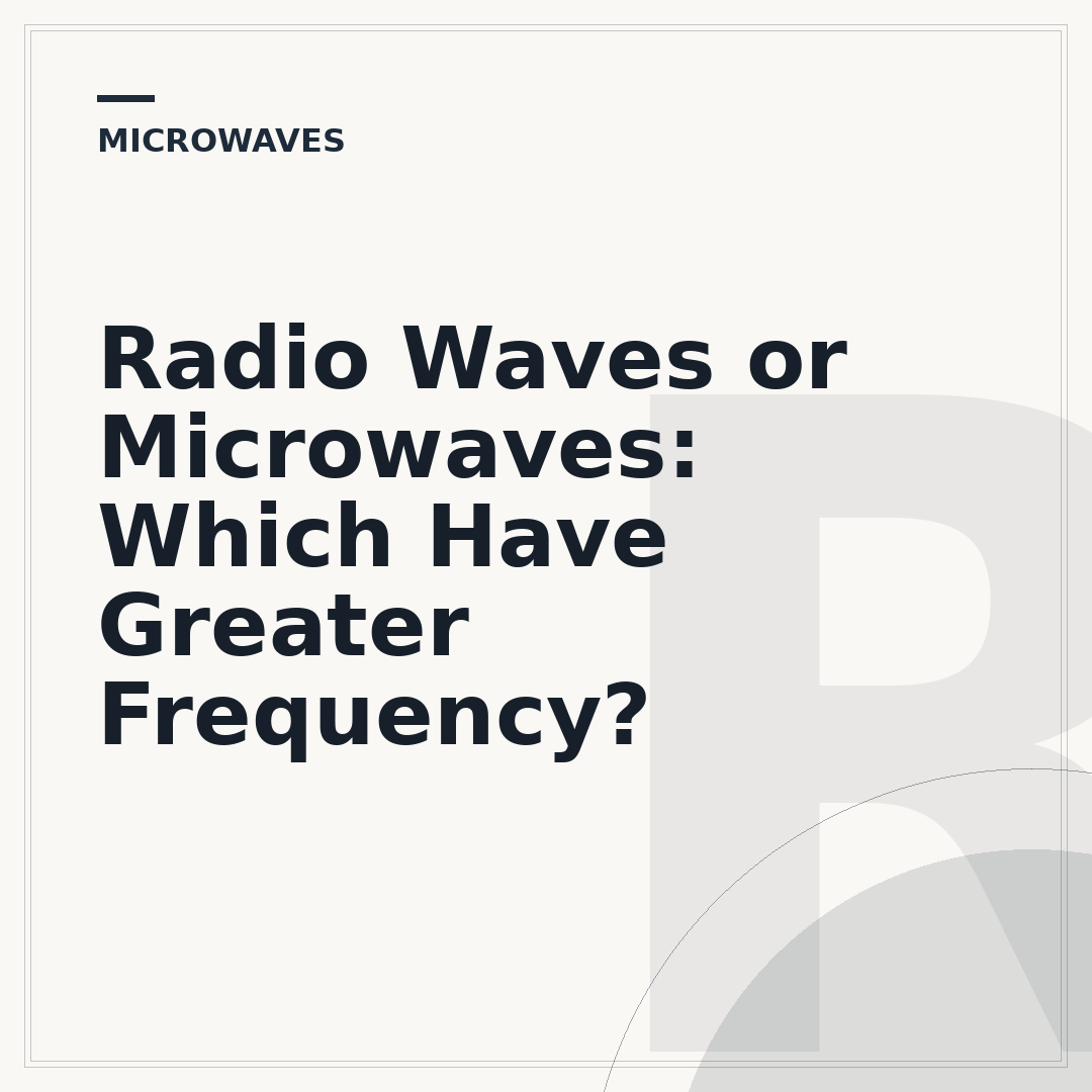 Radio Waves or Microwaves: Which Have Greater Frequency?