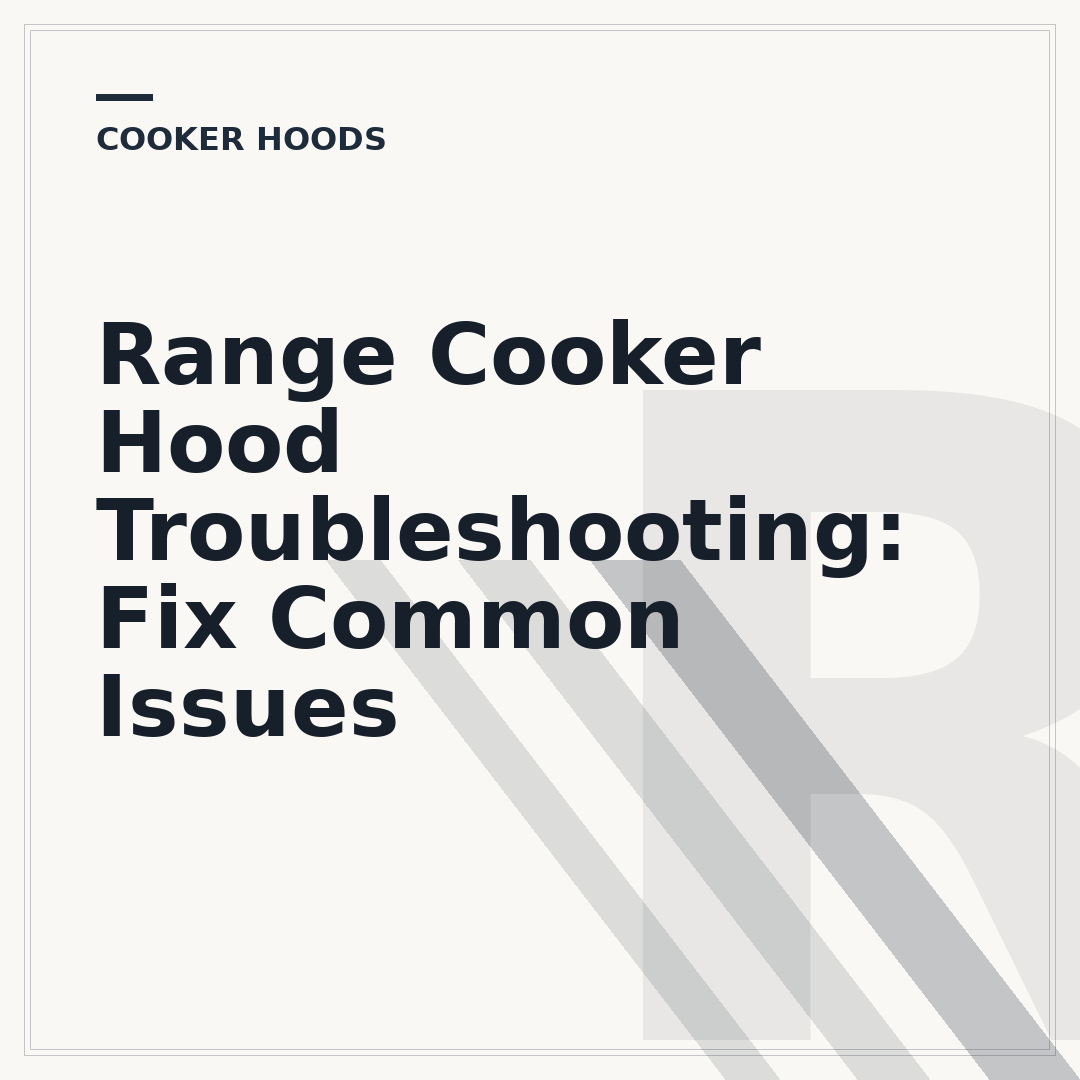 Range Cooker Hood Troubleshooting: Fix Common Issues