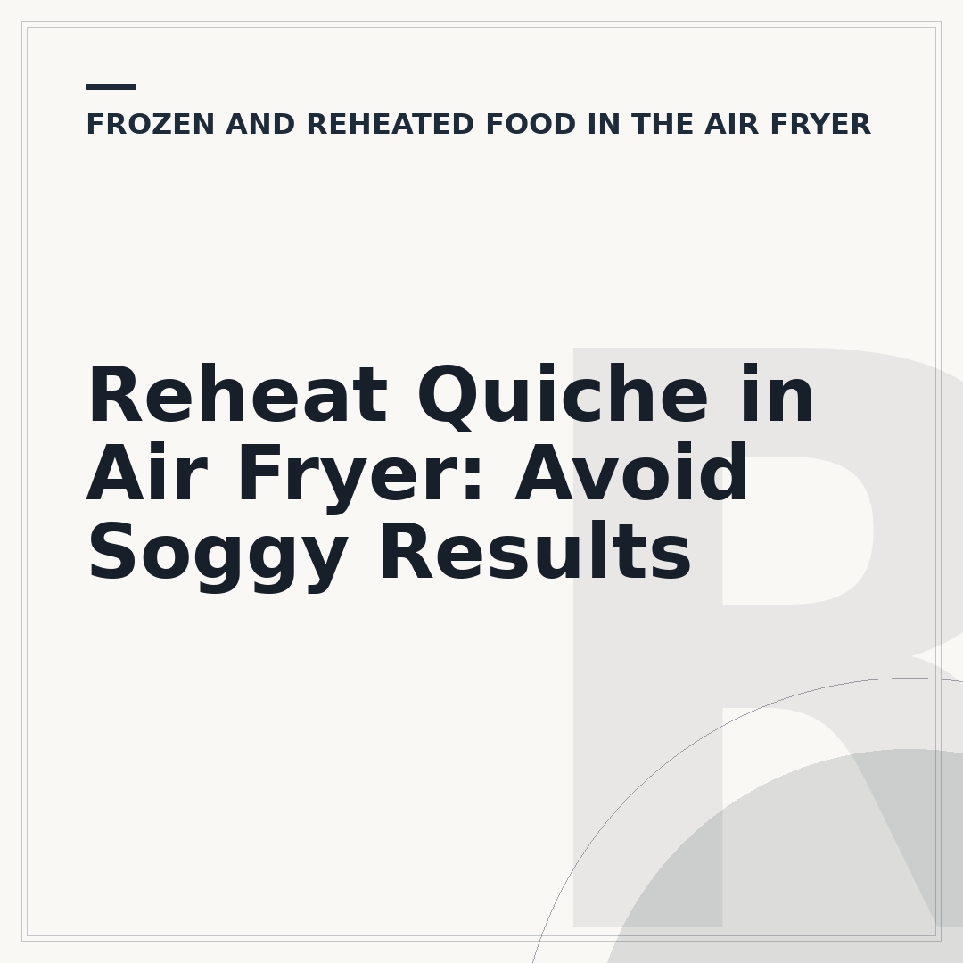 Reheat Quiche in Air Fryer: Avoid Soggy Results