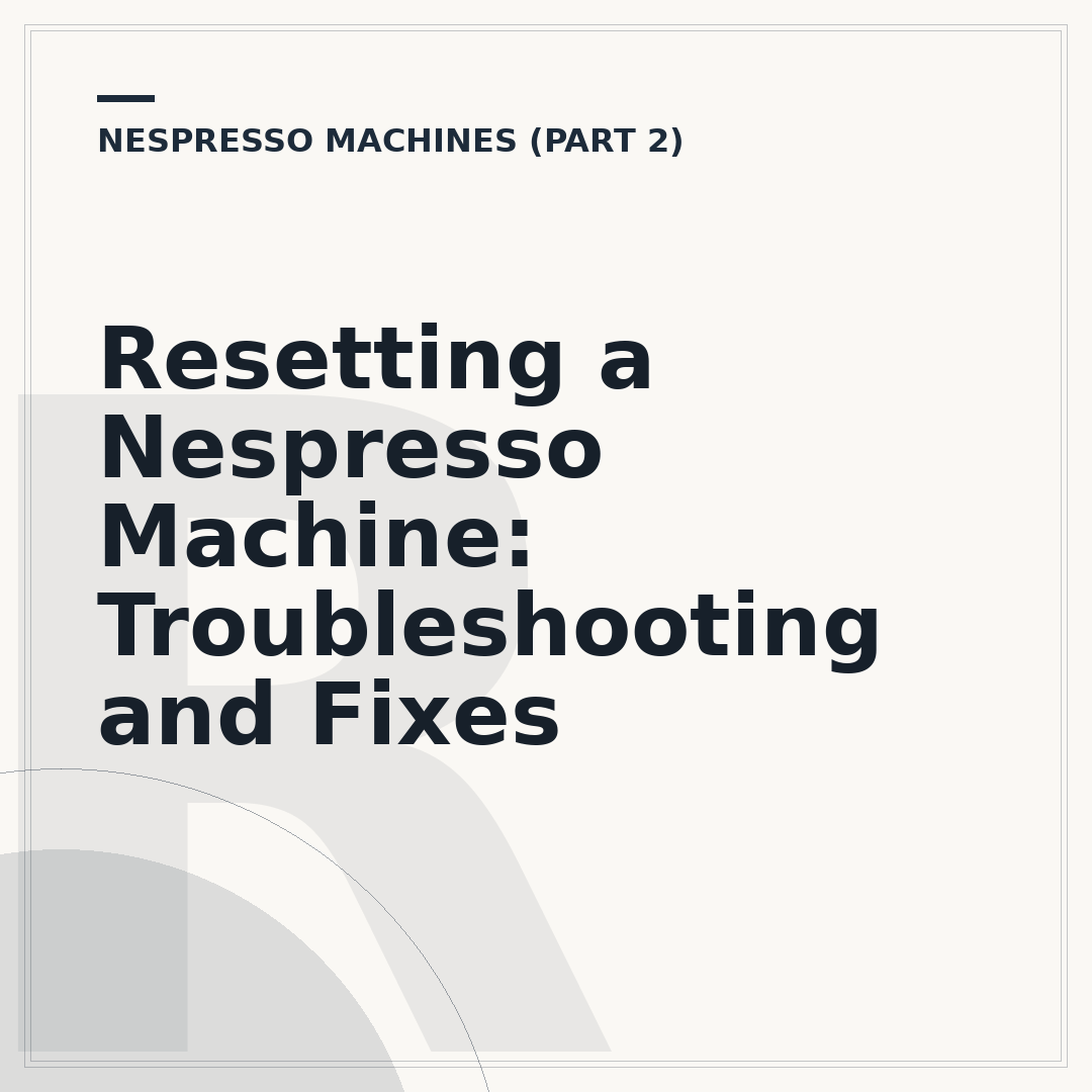 Resetting a Nespresso Machine: Troubleshooting and Fixes
