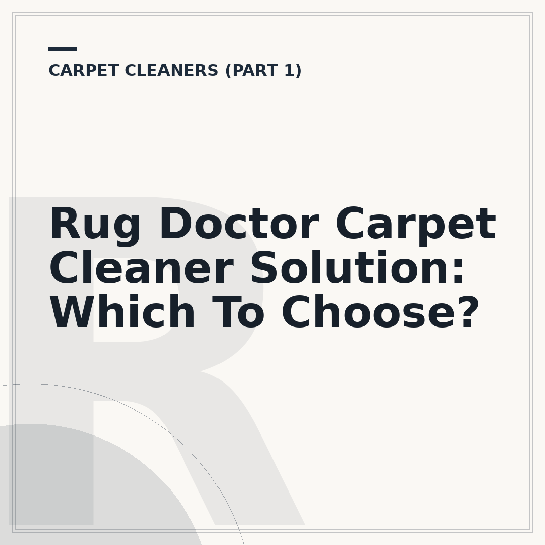 Rug Doctor Carpet Cleaner Solution: Which To Choose?