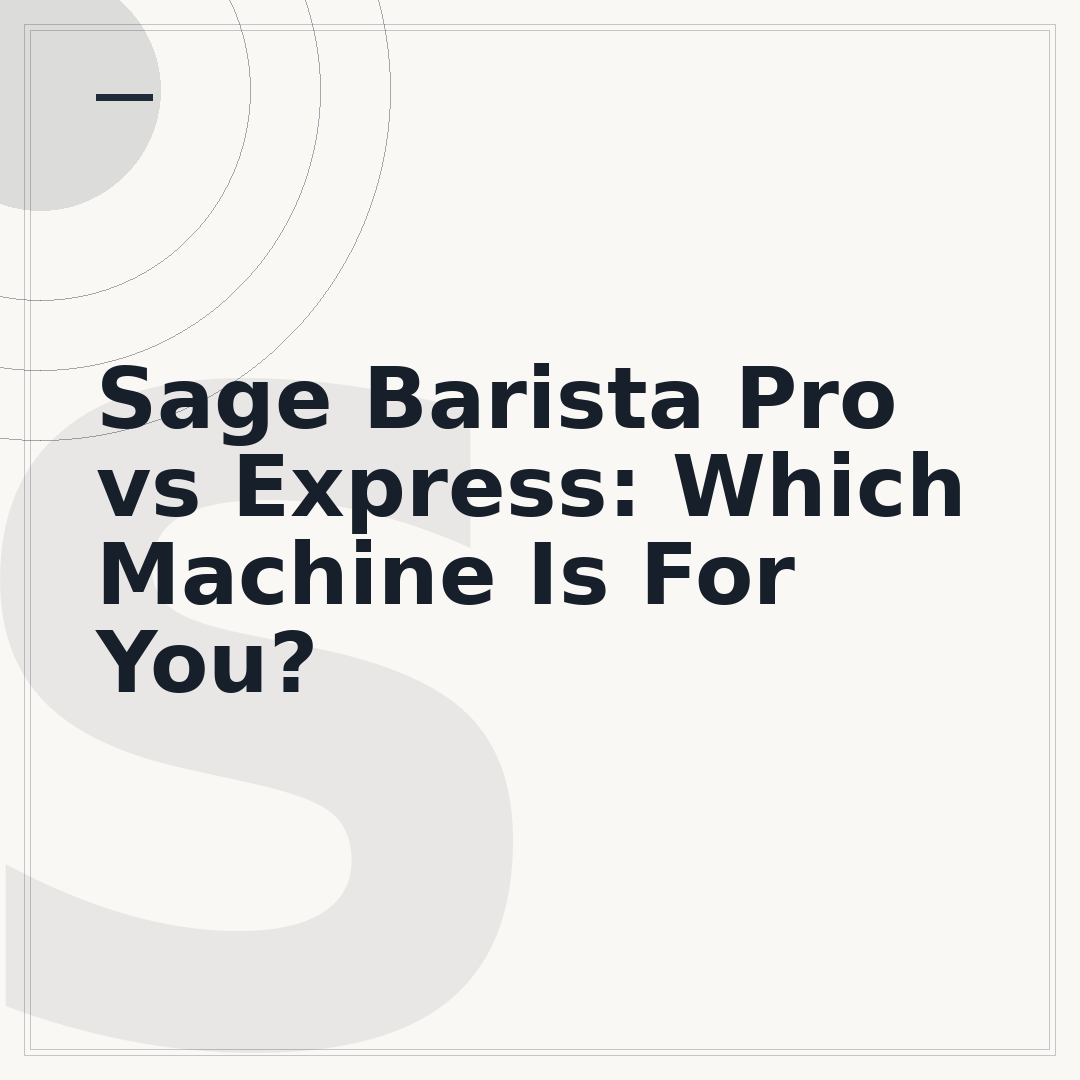 Sage Barista Pro vs Express: Which Machine Is For You?
