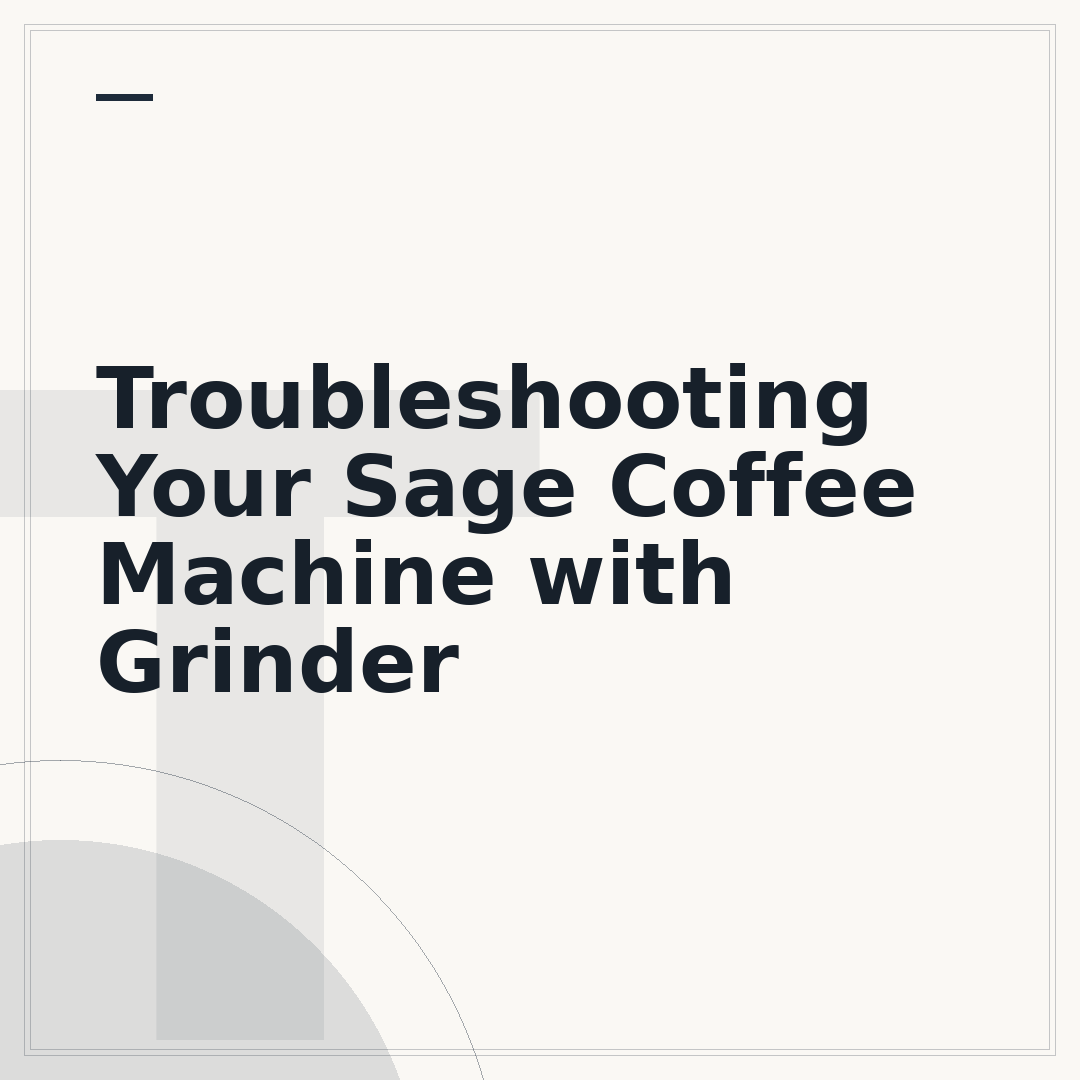 Troubleshooting Your Sage Coffee Machine with Grinder