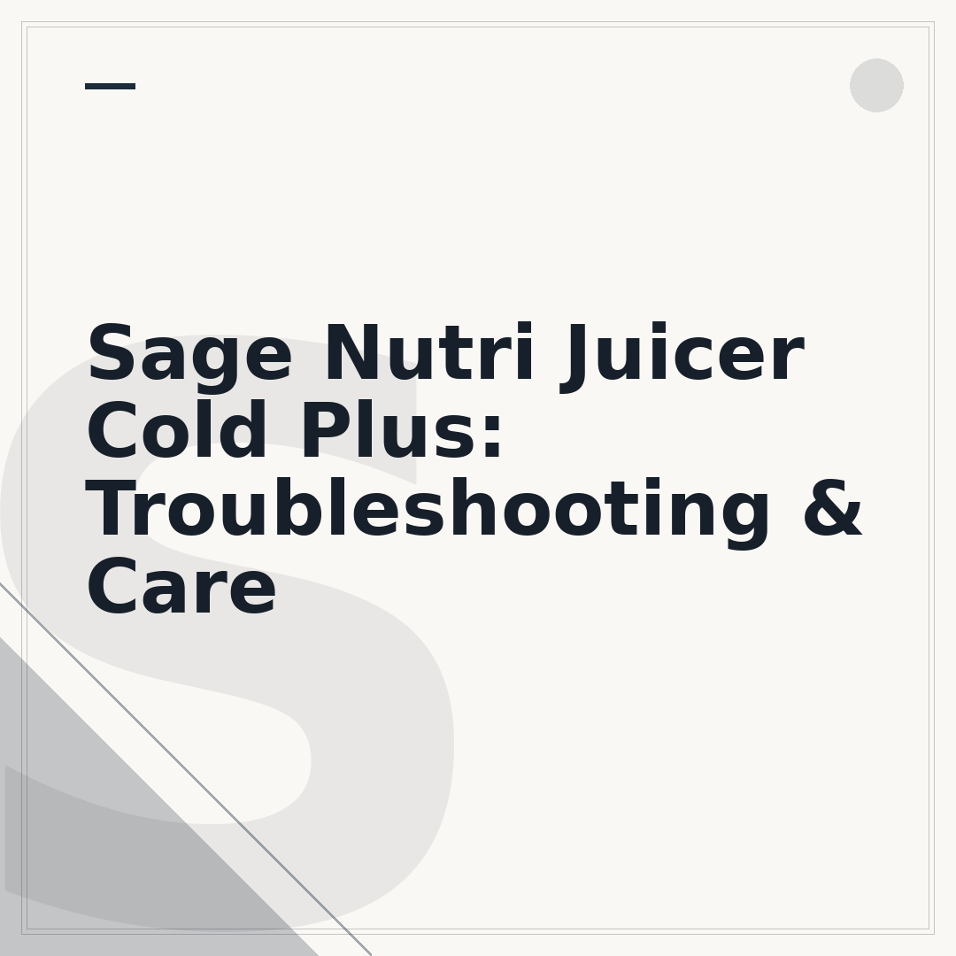 Sage Nutri Juicer Cold Plus: Troubleshooting & Care