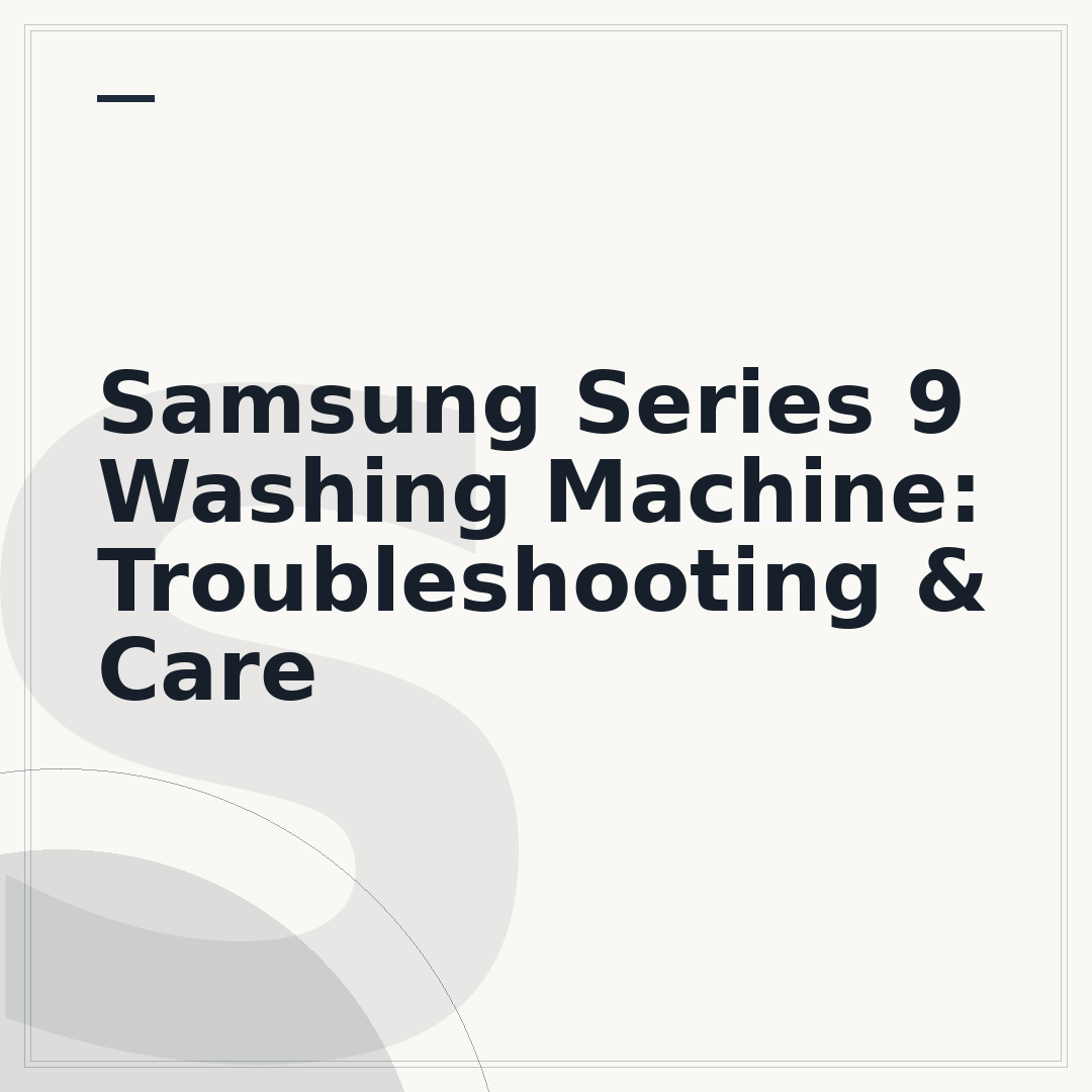 Samsung Series 9 Washing Machine: Troubleshooting & Care