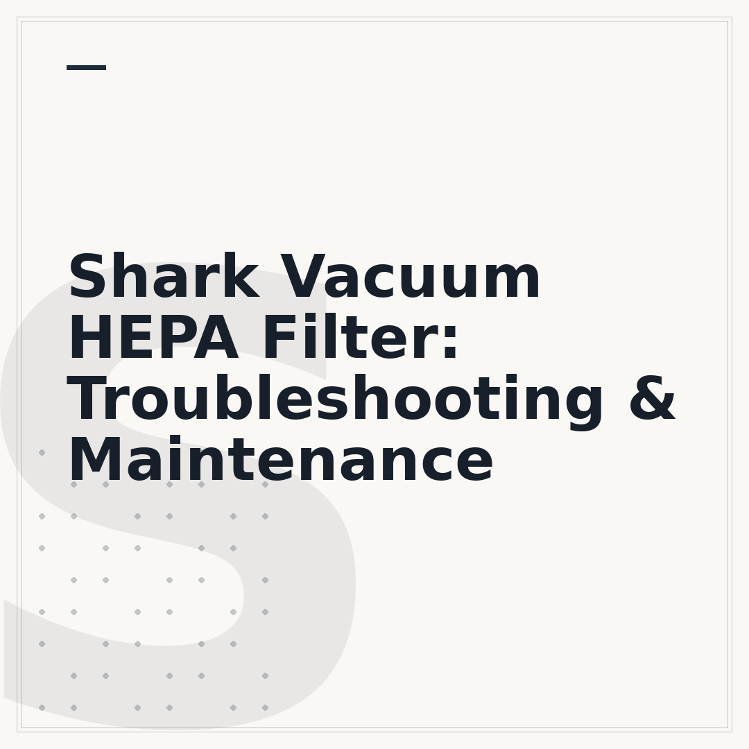 Shark Vacuum HEPA Filter: Troubleshooting & Maintenance