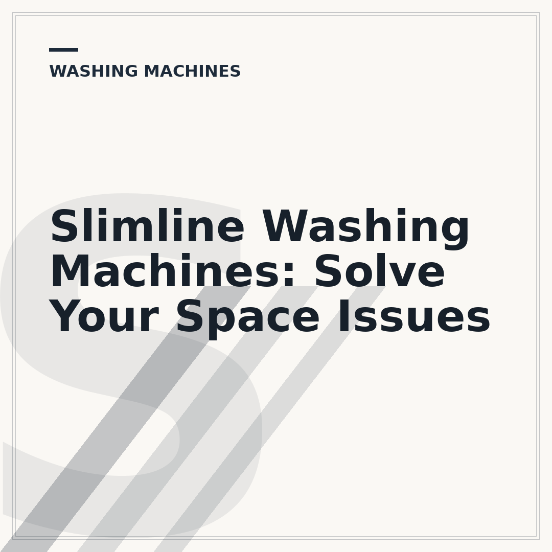 Slimline Washing Machines: Solve Your Space Issues