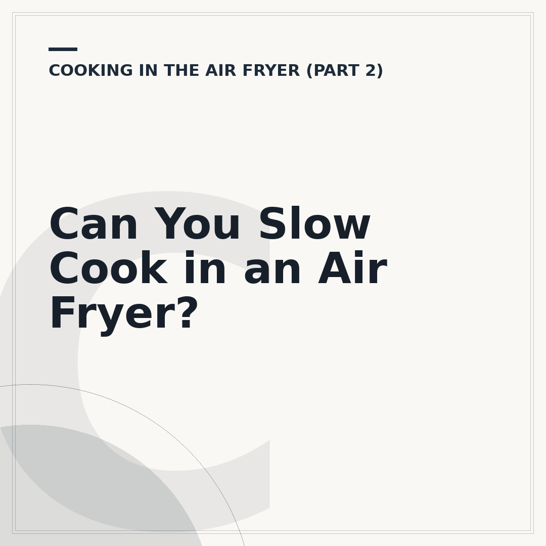 Can You Slow Cook in an Air Fryer?